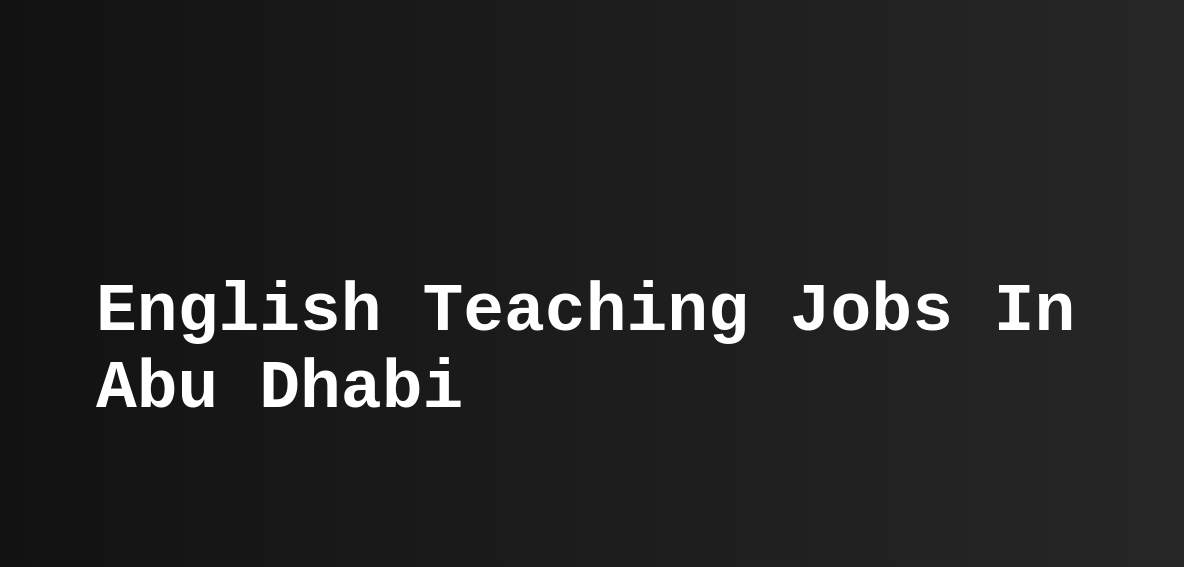 English Teaching Jobs In Abu dhabi (ESL, TEFL) Teast