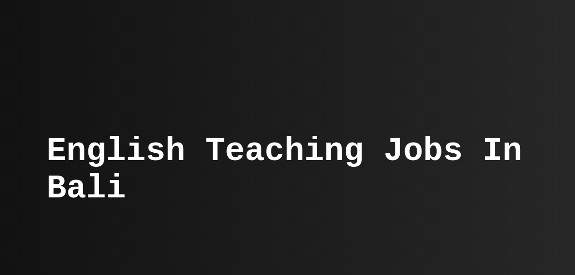 English Teaching Jobs In Bali (ESL, TEFL) Teast