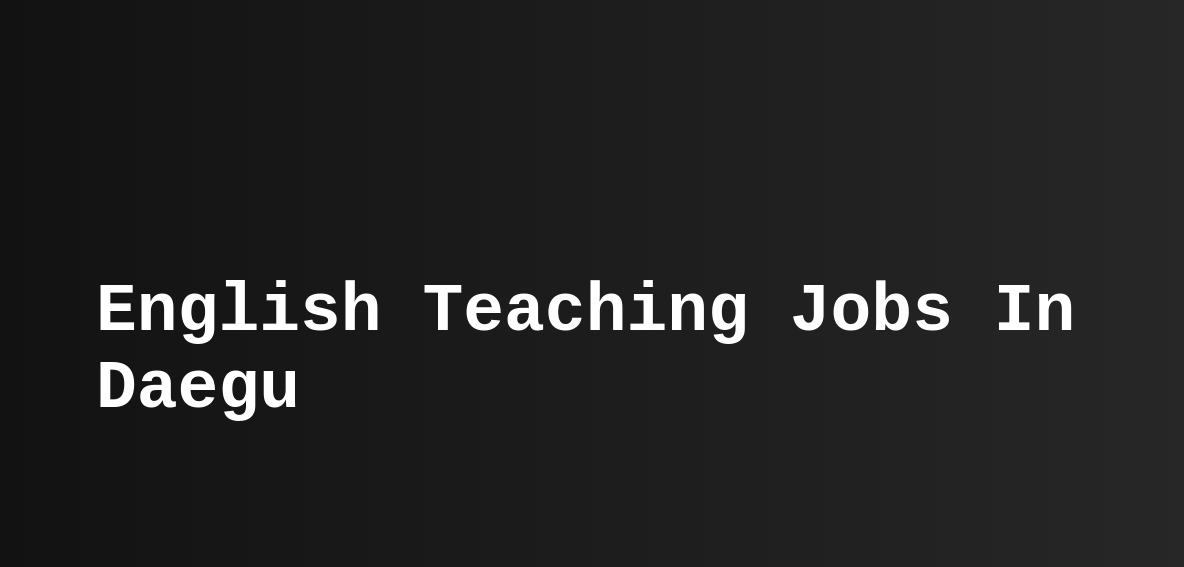 english-teaching-jobs-in-daegu-esl-tefl-teast