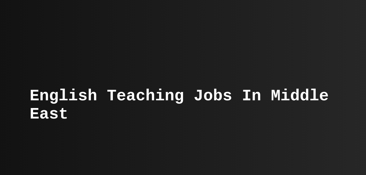 English Teaching Jobs In Middle East Universities