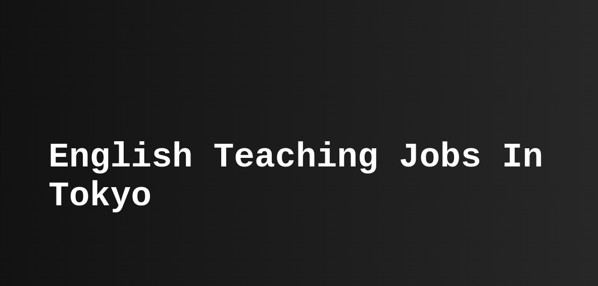 English Teaching Jobs In Tokyo (ESL, TEFL) Teast