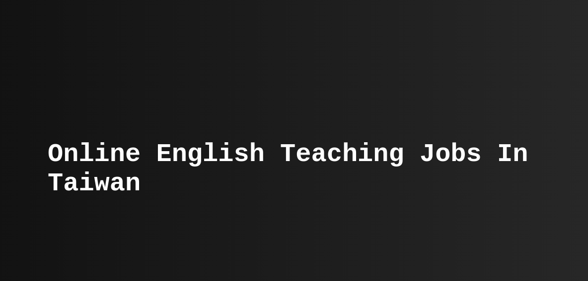 online-english-teaching-jobs-in-taiwan-esl-tefl-teast